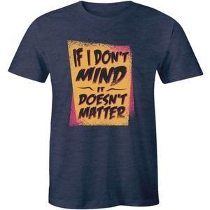 If I Don't Mind It Doesn't Matter Quotes T-shirt